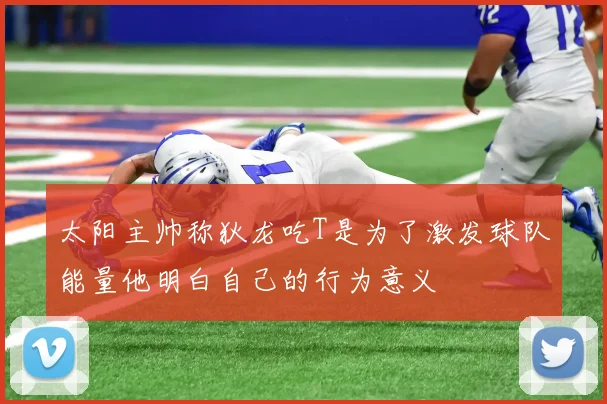 太阳主帅称狄龙吃T是为了激发球队能量他明白自己的行为意义