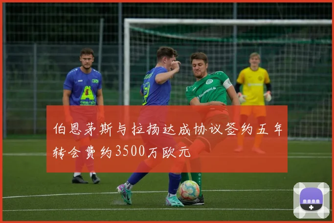 伯恩茅斯与拉扬达成协议签约五年转会费约3500万欧元