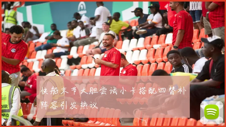 快船末节大胆尝试小卡搭配四替补阵容引发热议